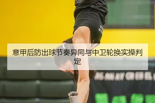 意甲后防出球节奏异同与中卫轮换实操判定